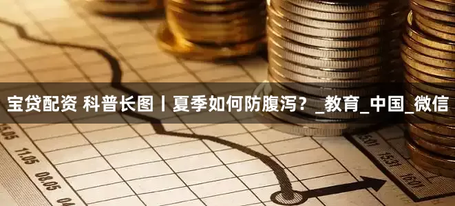 宝贷配资 科普长图丨夏季如何防腹泻？_教育_中国_微信