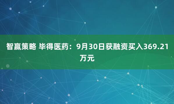 智赢策略 毕得医药：9月30日获融资买入369.21万元