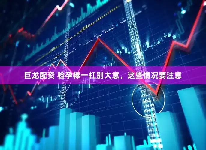 巨龙配资 验孕棒一杠别大意，这些情况要注意